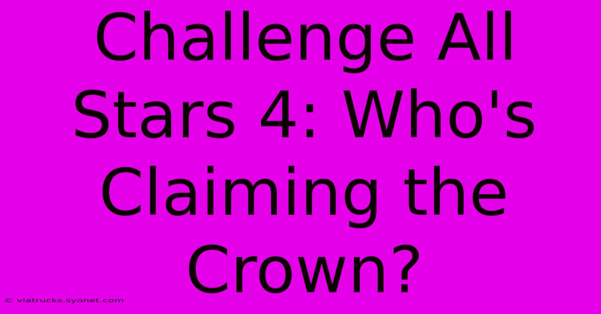 Challenge All Stars 4: Who's Claiming The Crown?