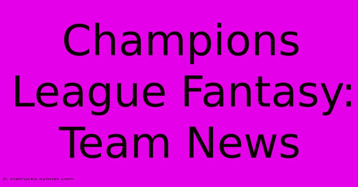 Champions League Fantasy: Team News