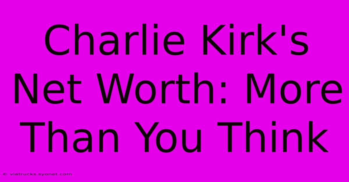 Charlie Kirk's Net Worth: More Than You Think