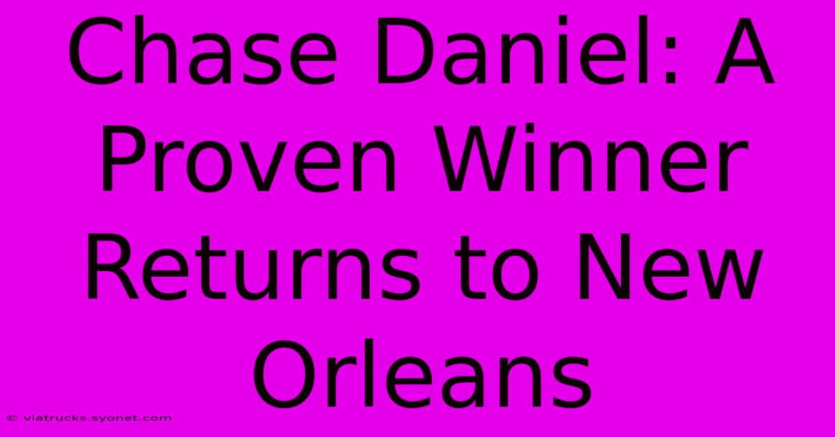 Chase Daniel: A Proven Winner Returns To New Orleans