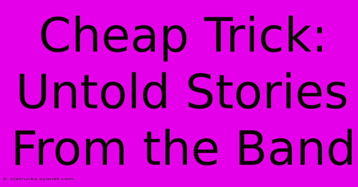 Cheap Trick: Untold Stories From The Band