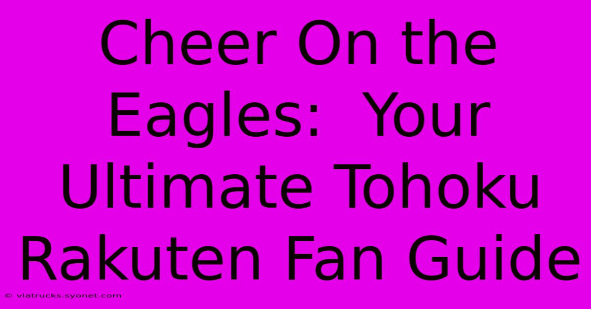 Cheer On The Eagles:  Your Ultimate Tohoku Rakuten Fan Guide