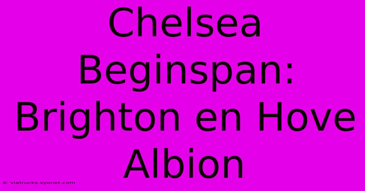 Chelsea Beginspan: Brighton En Hove Albion