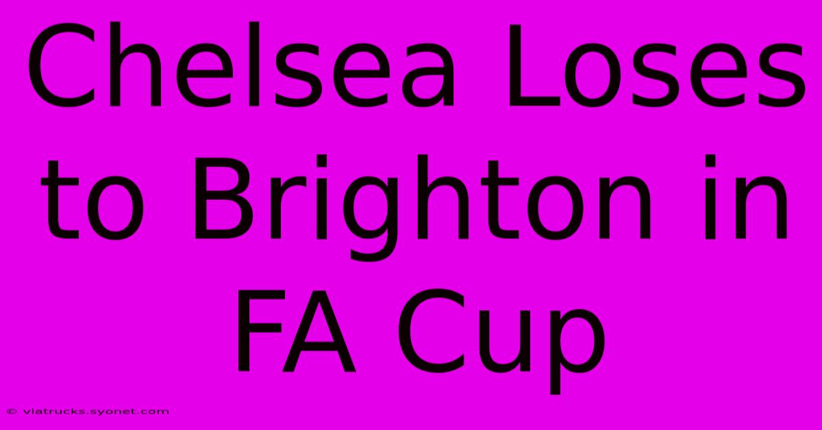 Chelsea Loses To Brighton In FA Cup