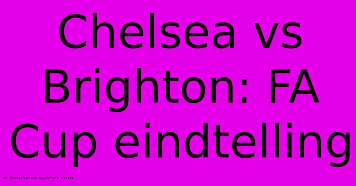 Chelsea Vs Brighton: FA Cup Eindtelling