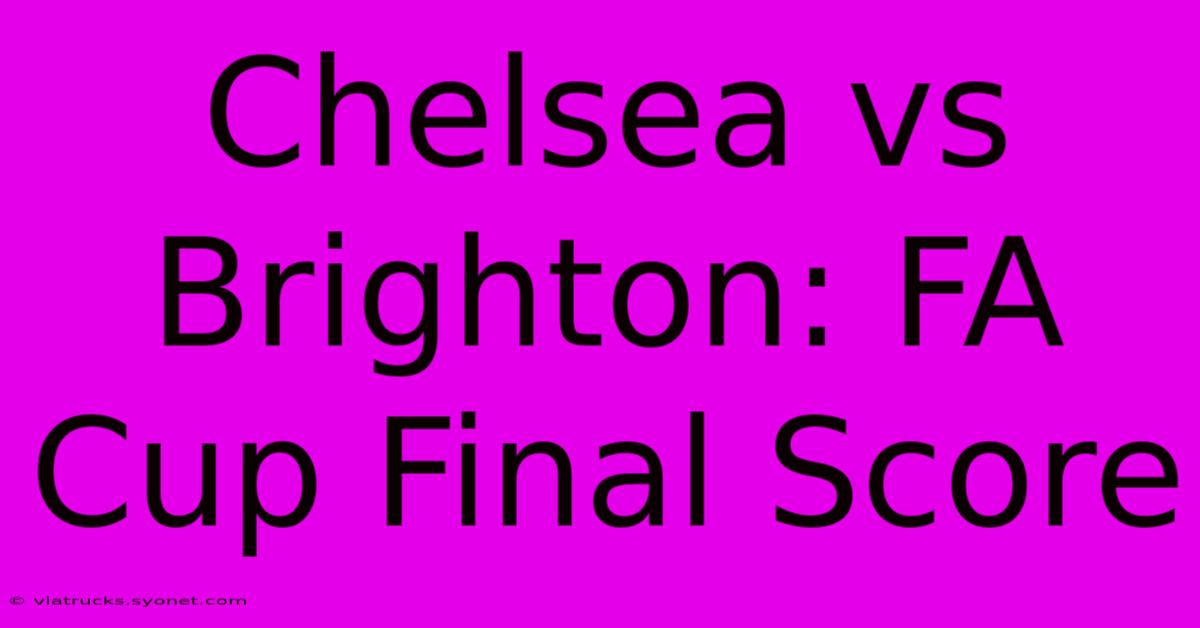 Chelsea Vs Brighton: FA Cup Final Score