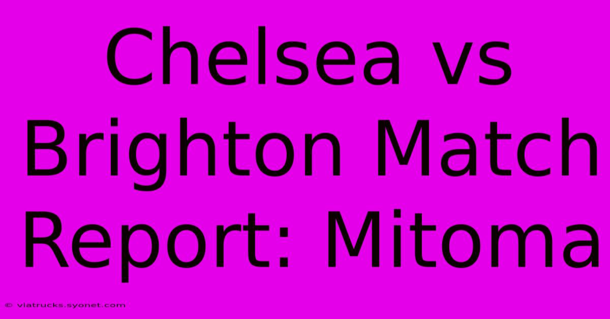 Chelsea Vs Brighton Match Report: Mitoma