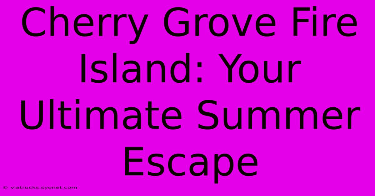 Cherry Grove Fire Island: Your Ultimate Summer Escape