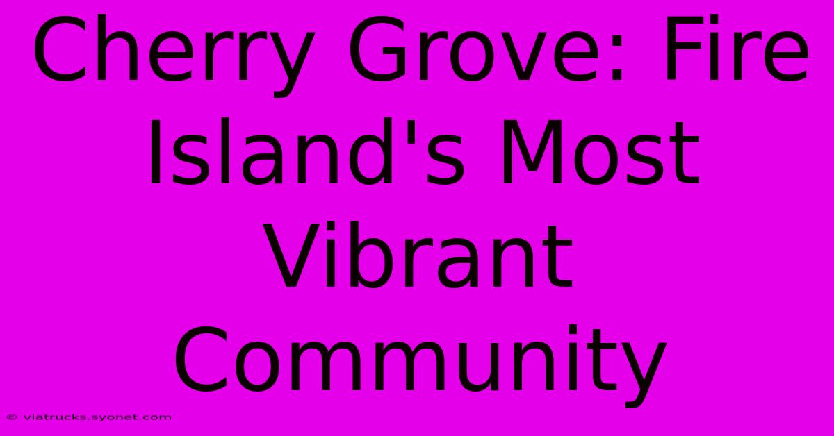 Cherry Grove: Fire Island's Most Vibrant Community