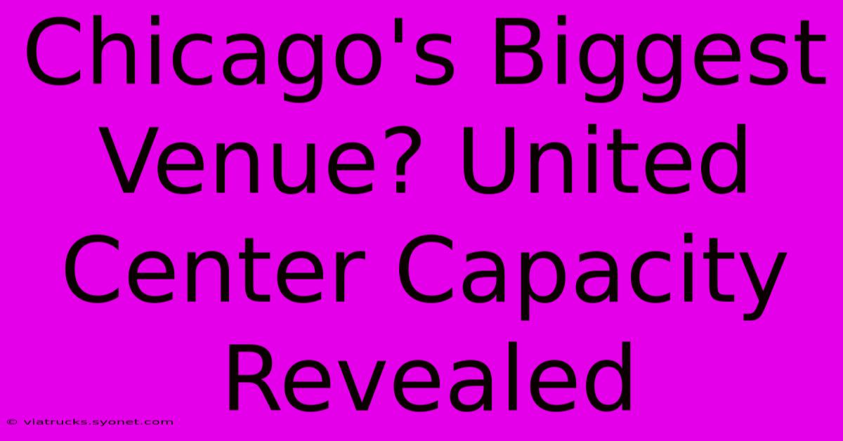 Chicago's Biggest Venue? United Center Capacity Revealed