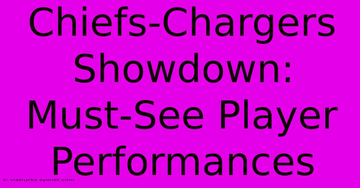 Chiefs-Chargers Showdown:  Must-See Player Performances