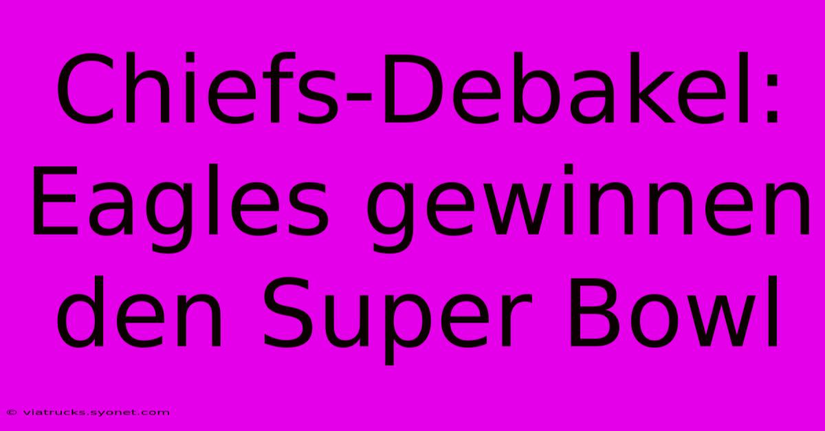 Chiefs-Debakel: Eagles Gewinnen Den Super Bowl