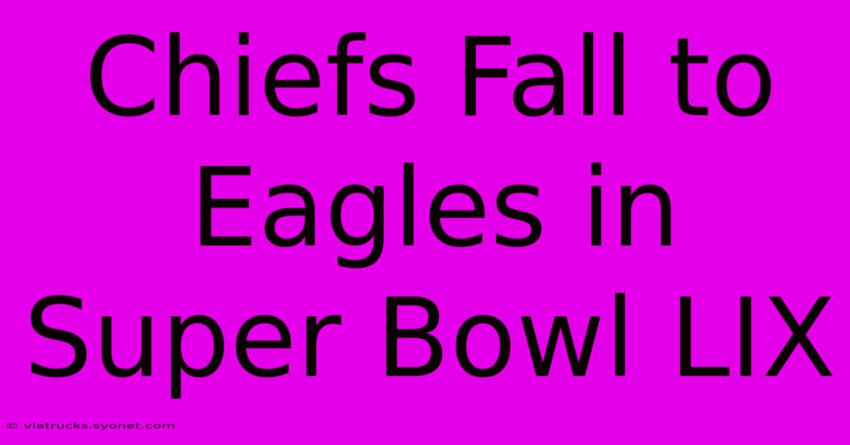 Chiefs Fall To Eagles In Super Bowl LIX