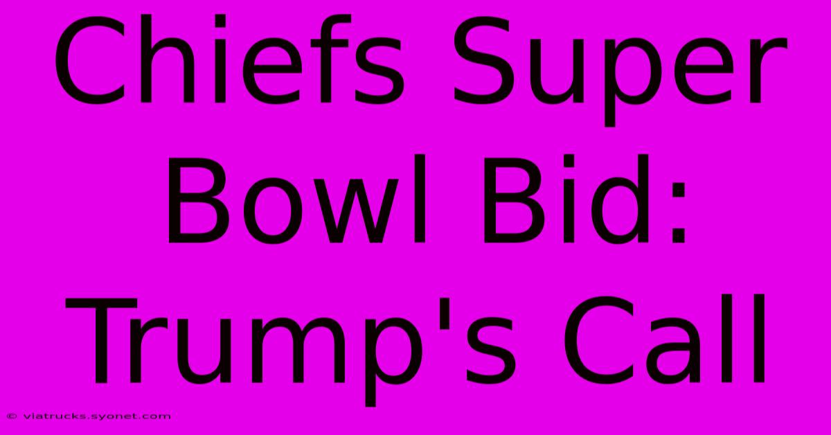 Chiefs Super Bowl Bid: Trump's Call