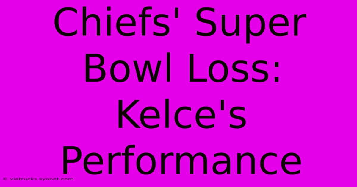 Chiefs' Super Bowl Loss: Kelce's Performance