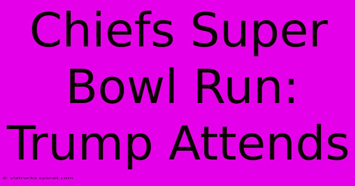 Chiefs Super Bowl Run: Trump Attends