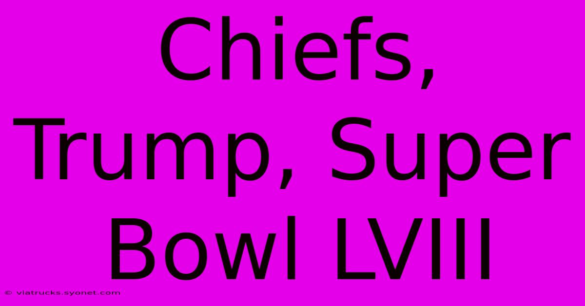 Chiefs, Trump, Super Bowl LVIII