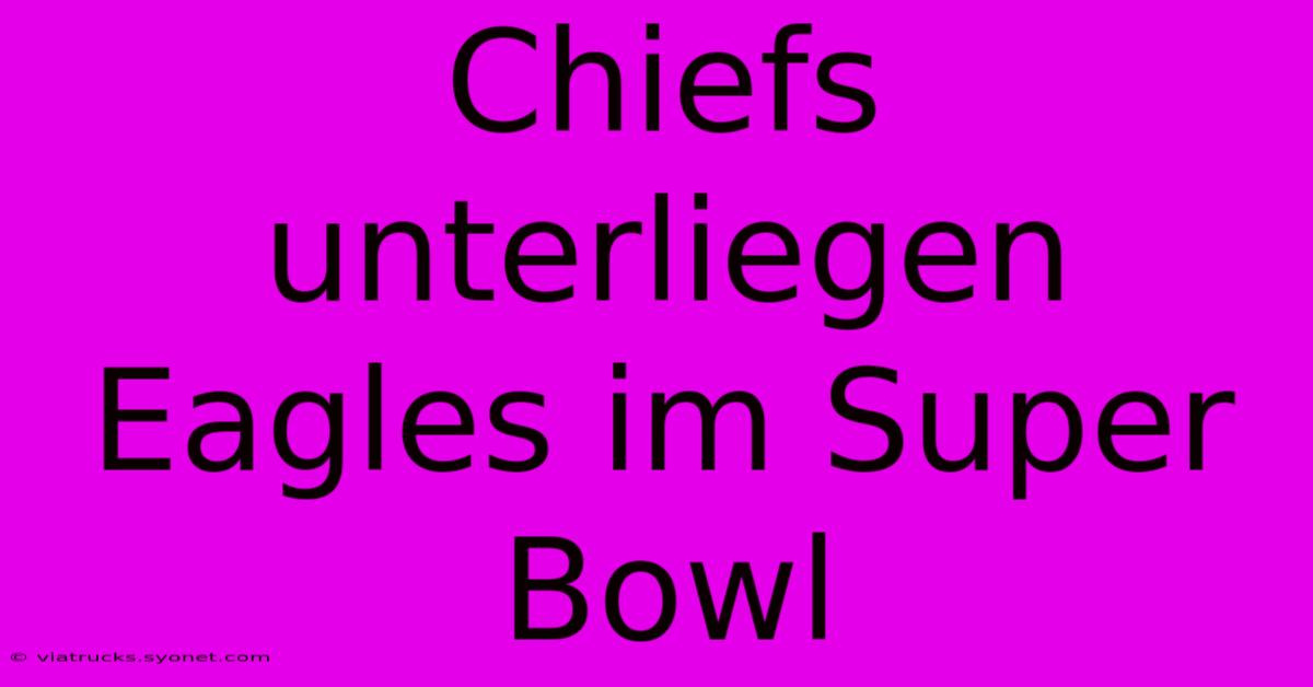 Chiefs Unterliegen Eagles Im Super Bowl