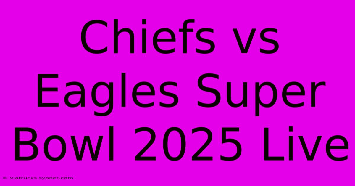 Chiefs Vs Eagles Super Bowl 2025 Live