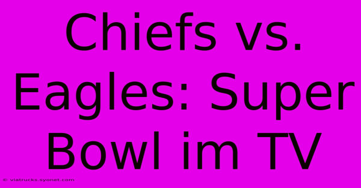 Chiefs Vs. Eagles: Super Bowl Im TV