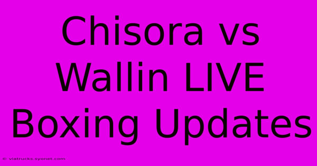 Chisora Vs Wallin LIVE Boxing Updates