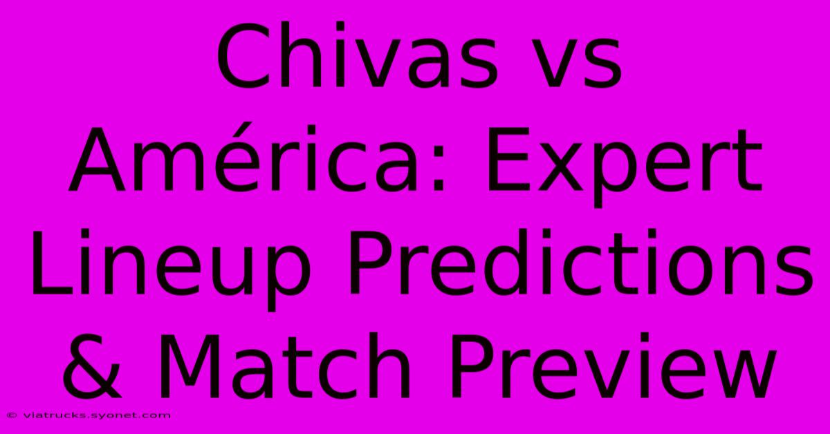 Chivas Vs América: Expert Lineup Predictions & Match Preview