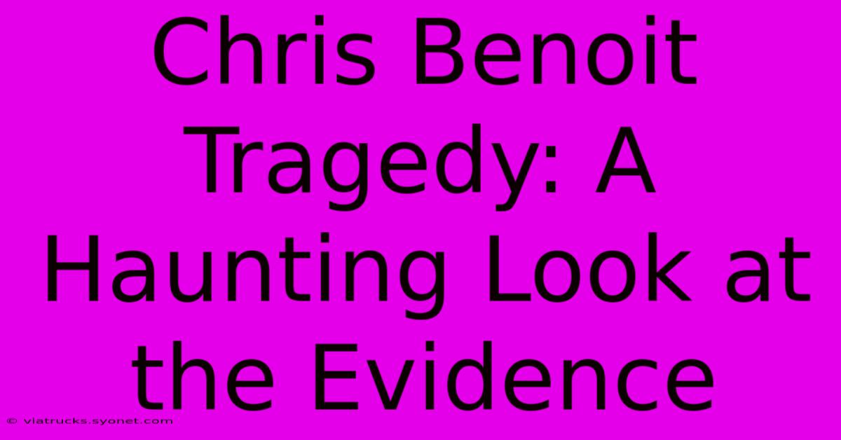 Chris Benoit Tragedy: A Haunting Look At The Evidence