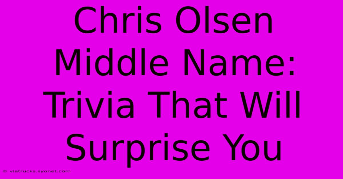 Chris Olsen Middle Name: Trivia That Will Surprise You