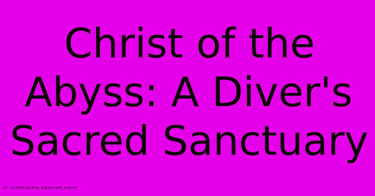 Christ Of The Abyss: A Diver's Sacred Sanctuary