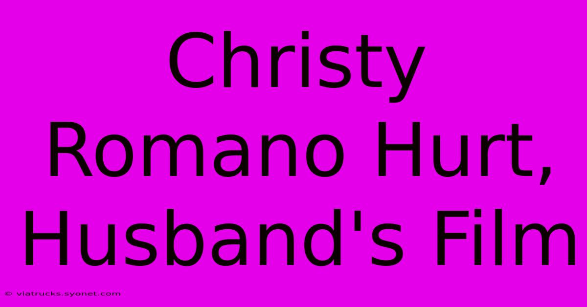 Christy Romano Hurt, Husband's Film