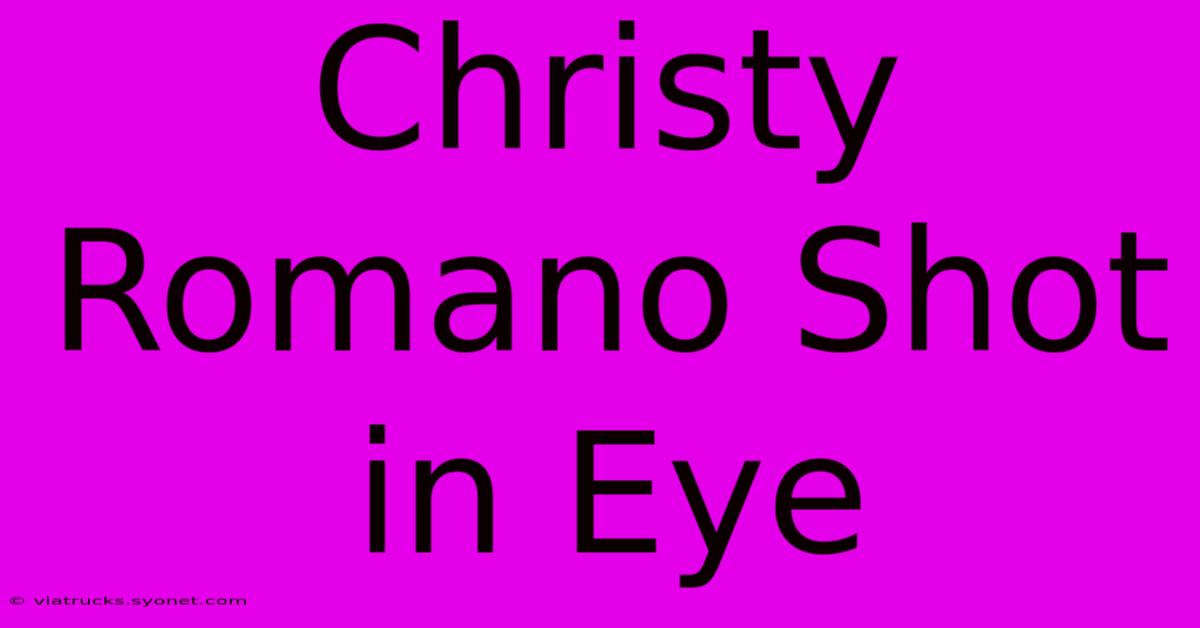 Christy Romano Shot In Eye