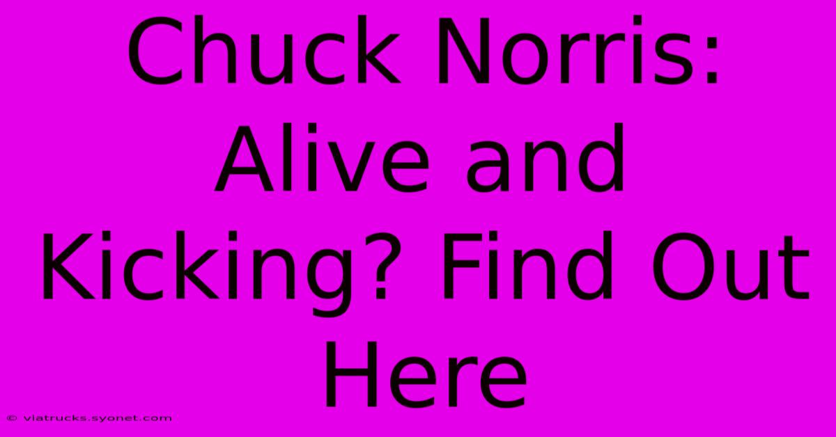 Chuck Norris: Alive And Kicking? Find Out Here