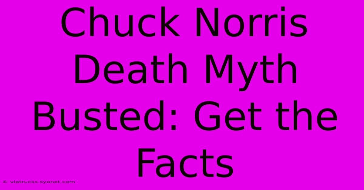 Chuck Norris Death Myth Busted: Get The Facts