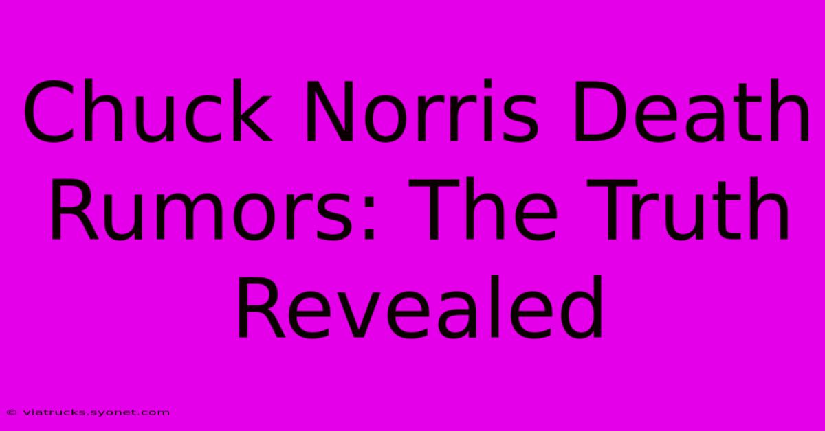 Chuck Norris Death Rumors: The Truth Revealed