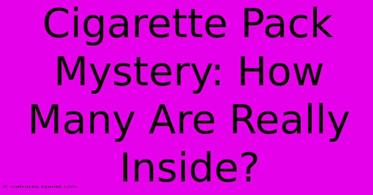 Cigarette Pack Mystery: How Many Are Really Inside?