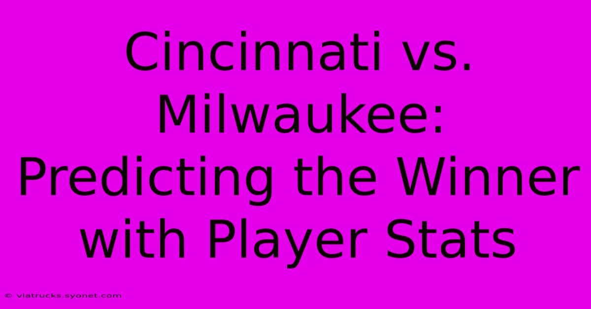 Cincinnati Vs. Milwaukee:  Predicting The Winner With Player Stats