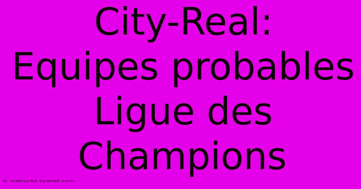 City-Real:  Equipes Probables Ligue Des Champions