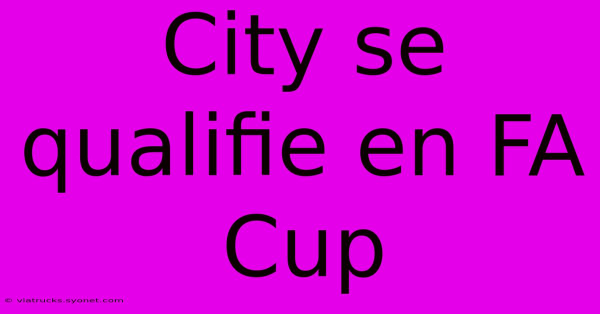 City Se Qualifie En FA Cup