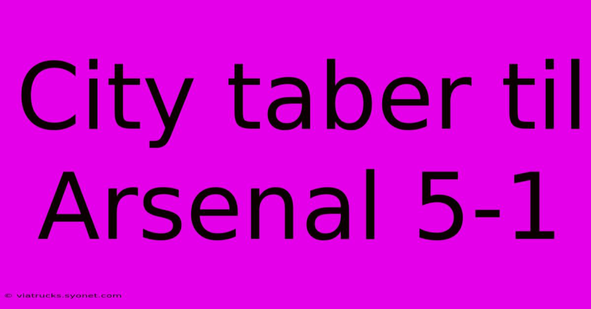 City Taber Til Arsenal 5-1