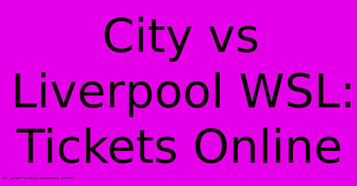 City Vs Liverpool WSL: Tickets Online