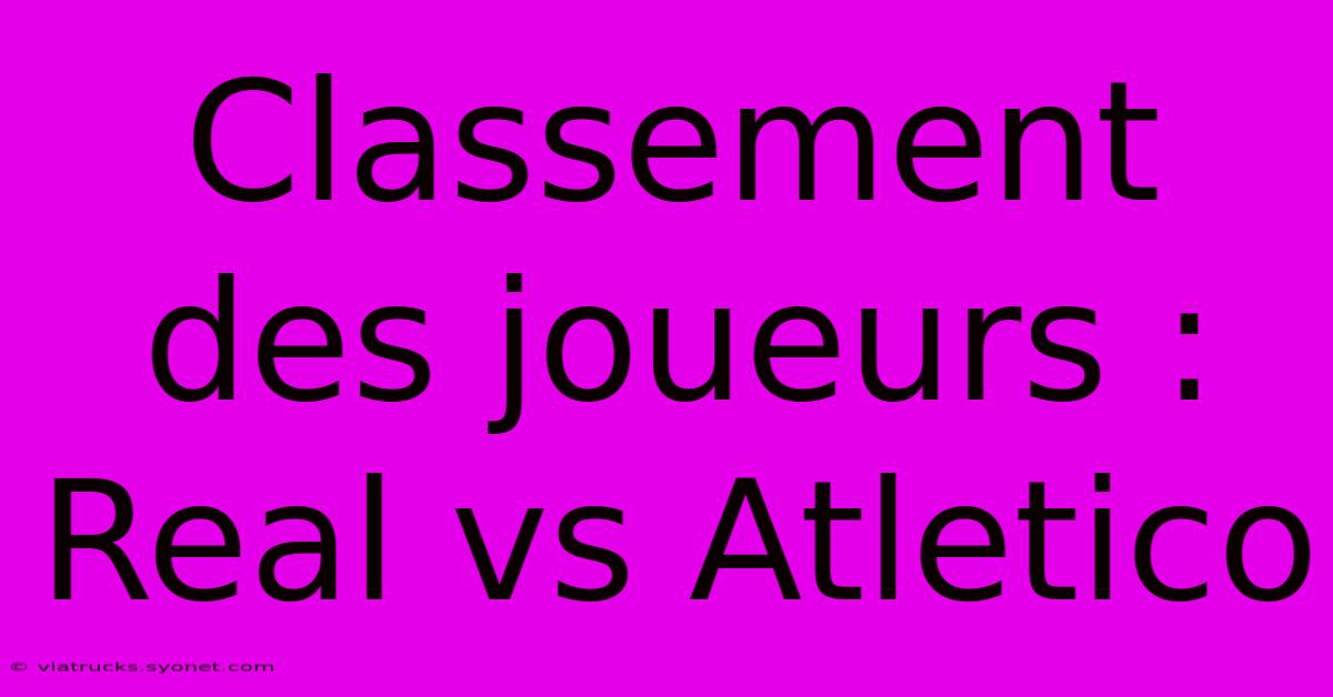 Classement Des Joueurs : Real Vs Atletico