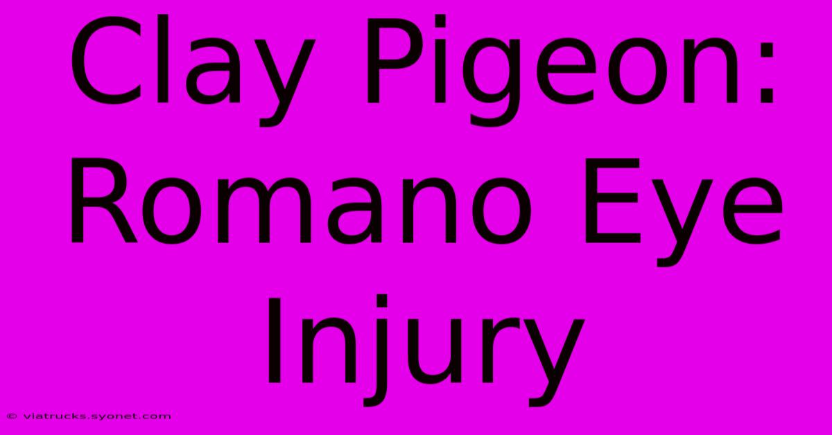 Clay Pigeon: Romano Eye Injury