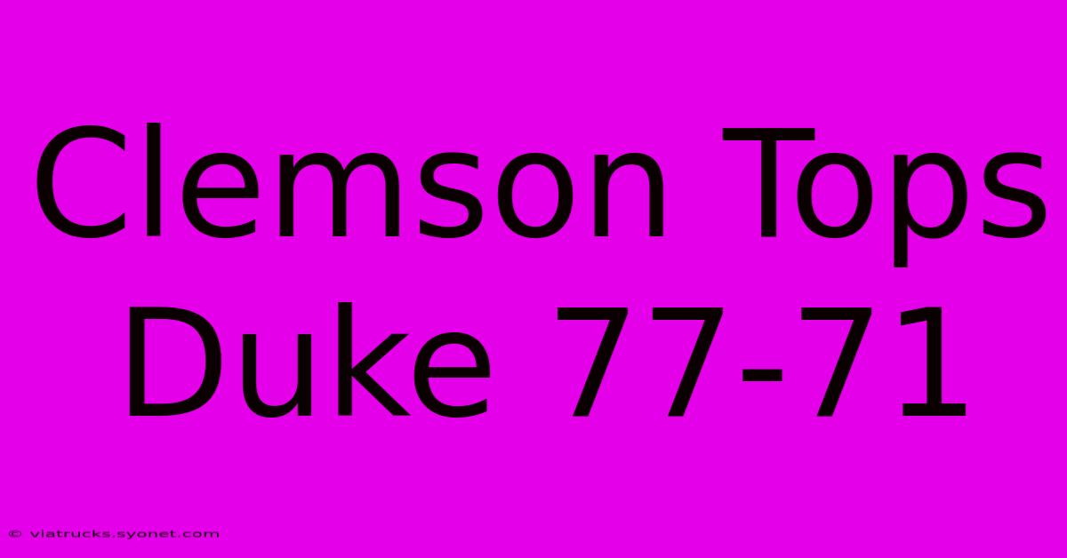 Clemson Tops Duke 77-71