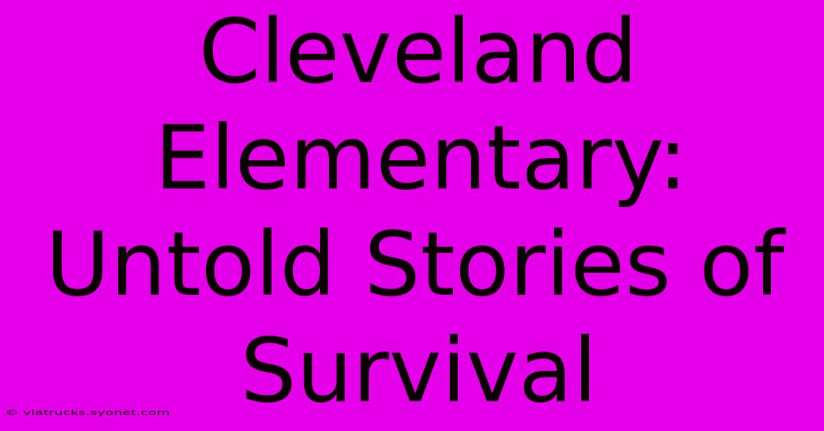 Cleveland Elementary: Untold Stories Of Survival