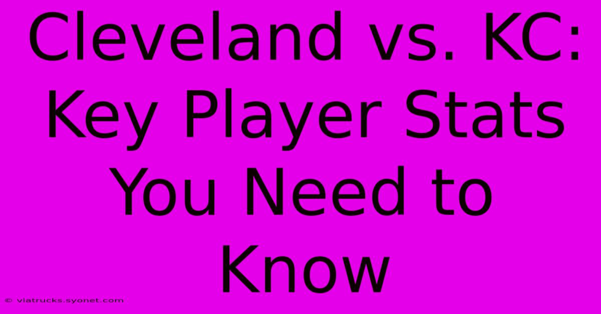 Cleveland Vs. KC: Key Player Stats You Need To Know