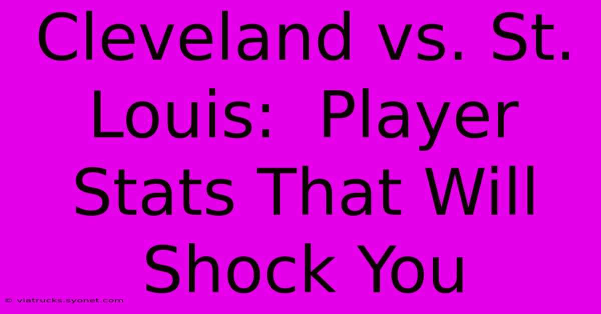 Cleveland Vs. St. Louis:  Player Stats That Will Shock You