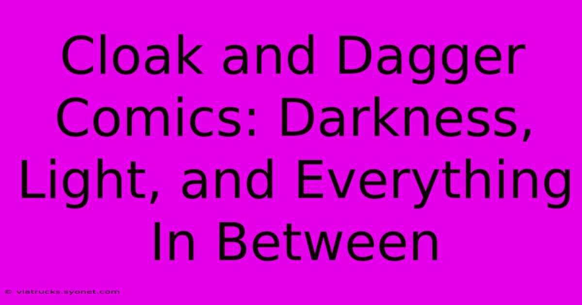 Cloak And Dagger Comics: Darkness, Light, And Everything In Between