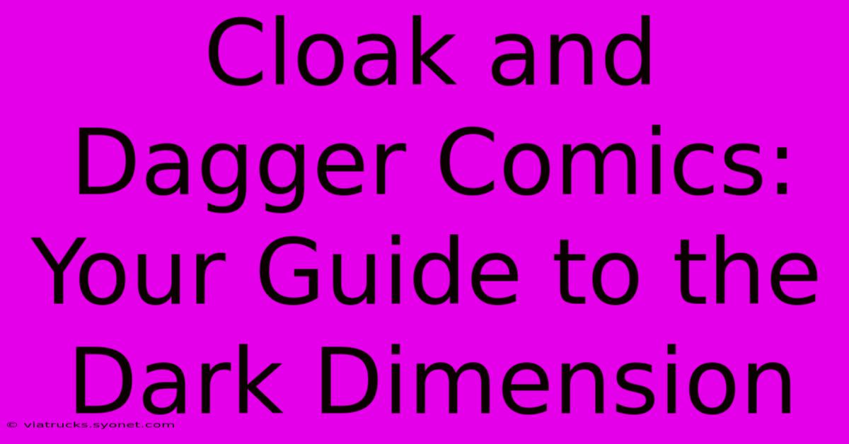 Cloak And Dagger Comics: Your Guide To The Dark Dimension