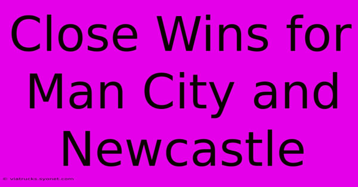 Close Wins For Man City And Newcastle