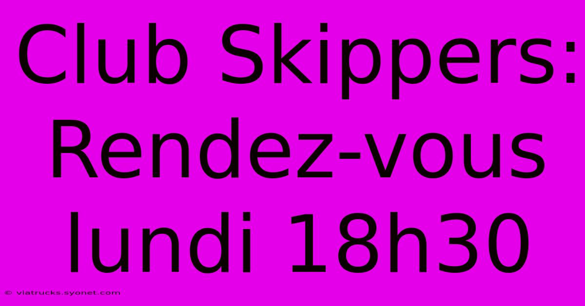 Club Skippers: Rendez-vous Lundi 18h30